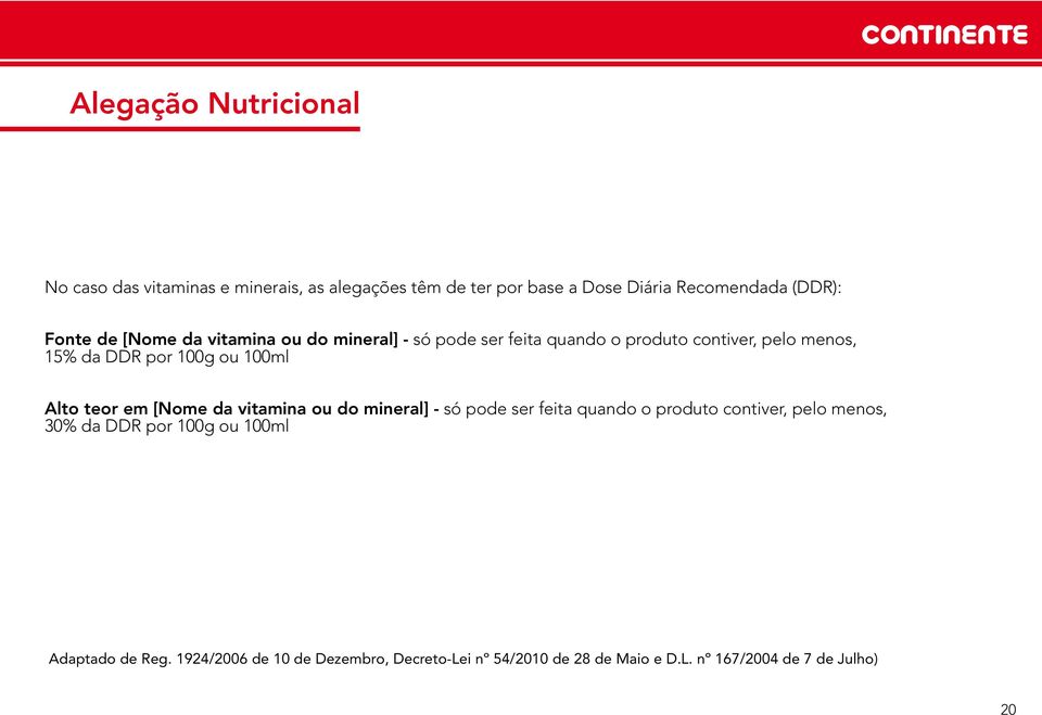 100ml Alto teor em [Nome da vitamina ou do mineral] - só pode ser feita quando o produto contiver, pelo menos, 30% da DDR por