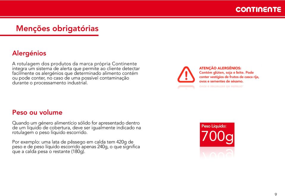 Peso ou volume Quando um género alimentício sólido for apresentado dentro de um líquido de cobertura, deve ser igualmente indicado na rotulagem o peso