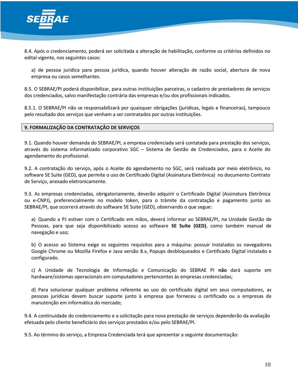 O SEBRAE/PI poderá disponibilizar, para outras instituições parceiras, o cadastro de prestadores de serviços dos credenciados, salvo manifestação contrária das empresas e/ou dos profissionais