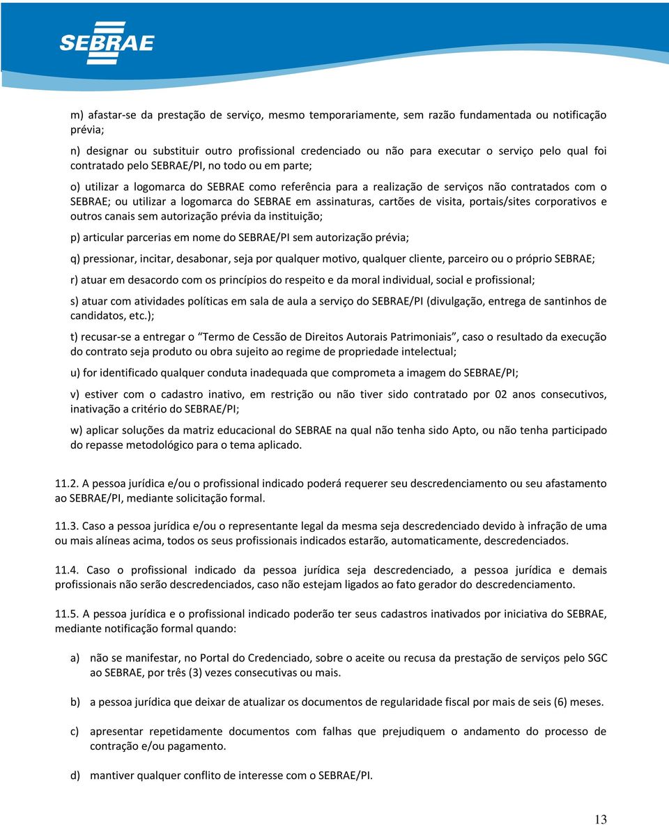 SEBRAE em assinaturas, cartões de visita, portais/sites corporativos e outros canais sem autorização prévia da instituição; p) articular parcerias em nome do SEBRAE/PI sem autorização prévia; q)