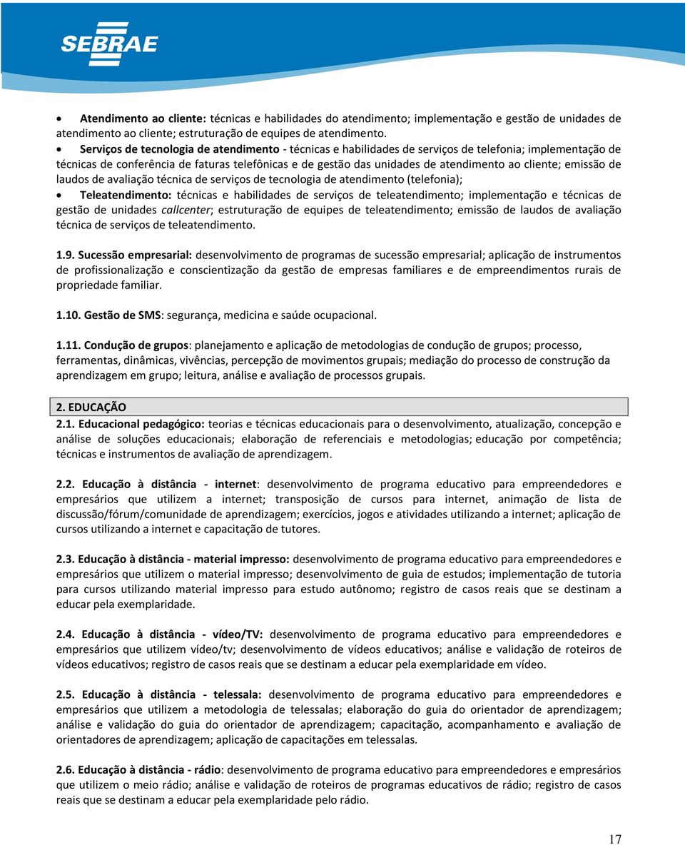 cliente; emissão de laudos de avaliação técnica de serviços de tecnologia de atendimento (telefonia); Teleatendimento: técnicas e habilidades de serviços de teleatendimento; implementação e técnicas