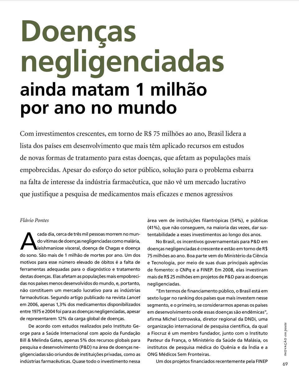 Apesar do esforço do setor público, solução para o problema esbarra na falta de interesse da indústria farmacêutica, que não vê um mercado lucrativo que justifique a pesquisa de medicamentos mais