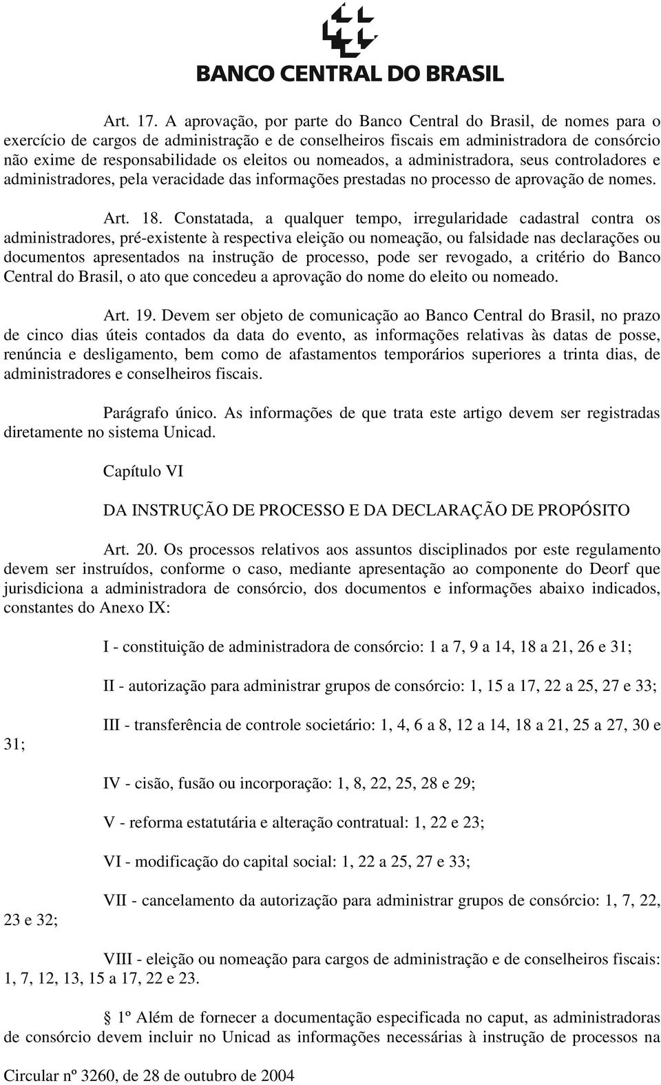 eleitos ou nomeados, a administradora, seus controladores e administradores, pela veracidade das informações prestadas no processo de aprovação de nomes. Art. 18.