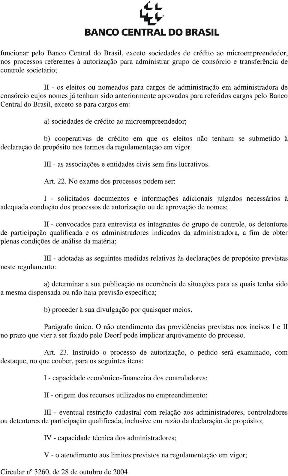 Brasil, exceto se para cargos em: a) sociedades de crédito ao microempreendedor; b) cooperativas de crédito em que os eleitos não tenham se submetido à declaração de propósito nos termos da
