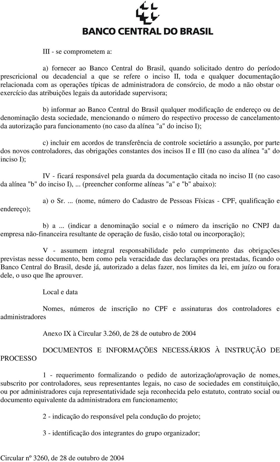 de endereço ou de denominação desta sociedade, mencionando o número do respectivo processo de cancelamento da autorização para funcionamento (no caso da alínea "a" do inciso I); c) incluir em acordos