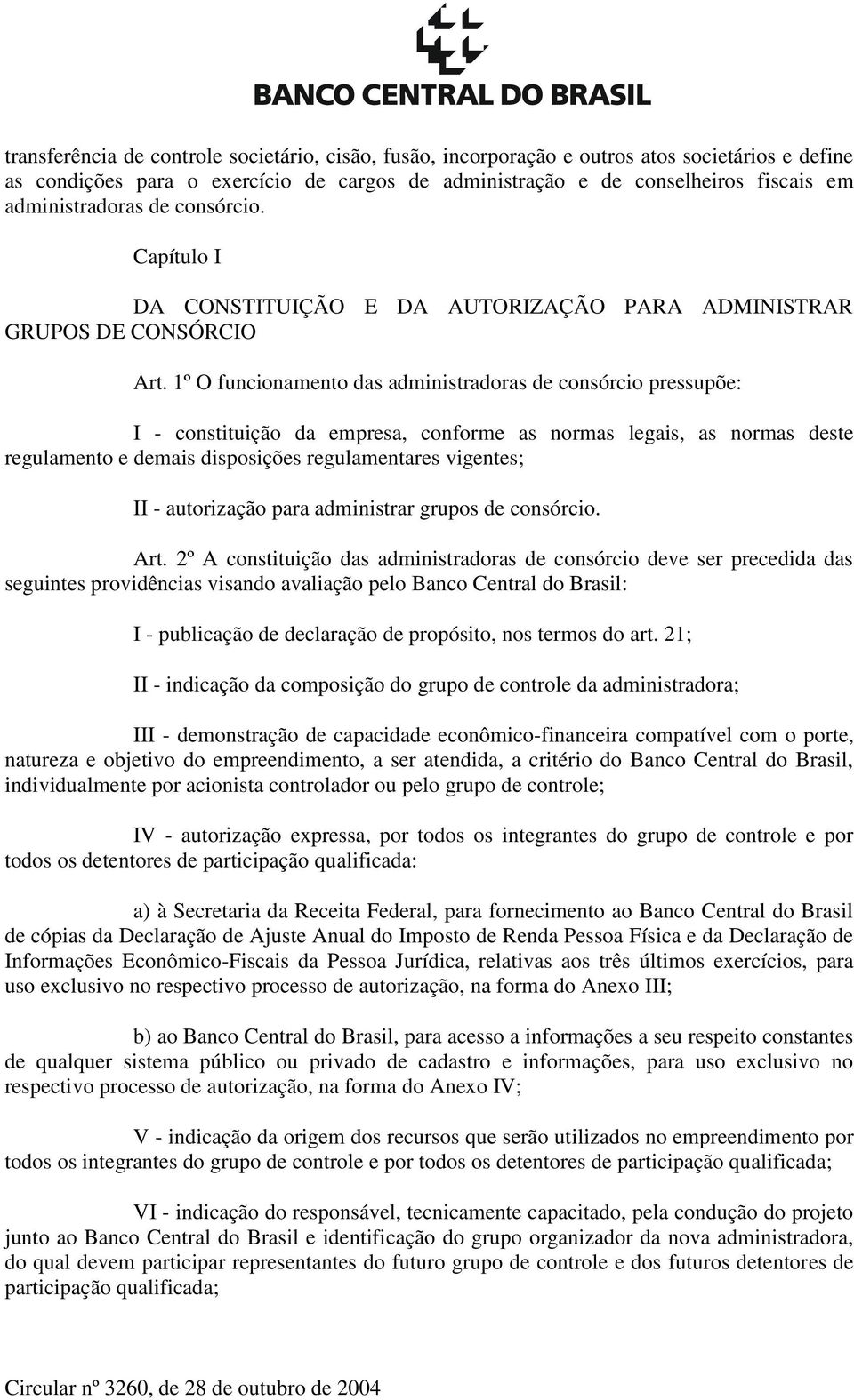 1º O funcionamento das administradoras de consórcio pressupõe: I - constituição da empresa, conforme as normas legais, as normas deste regulamento e demais disposições regulamentares vigentes; II -