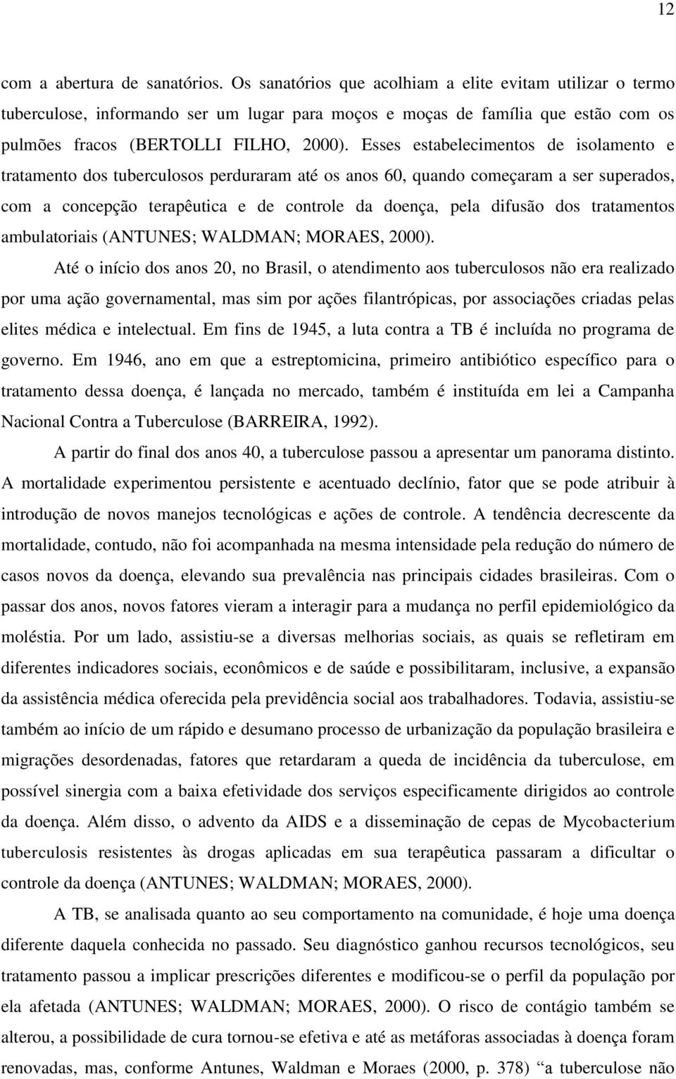 Esses estabelecimentos de isolamento e tratamento dos tuberculosos perduraram até os anos 60, quando começaram a ser superados, com a concepção terapêutica e de controle da doença, pela difusão dos