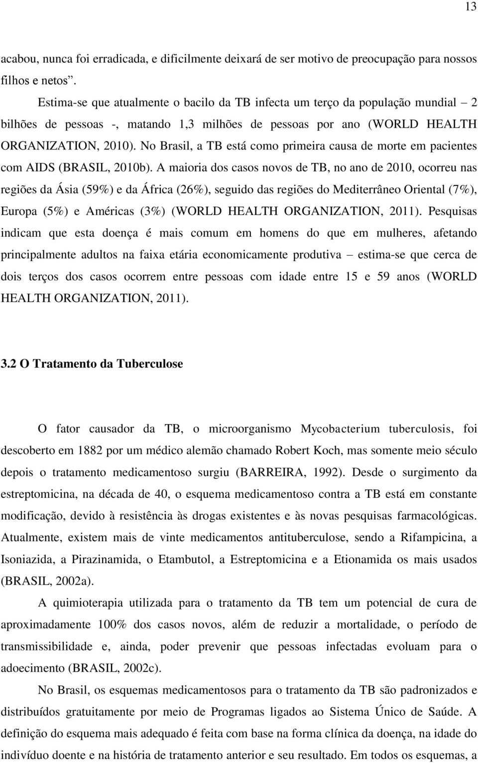 No Brasil, a TB está como primeira causa de morte em pacientes com AIDS (BRASIL, 2010b).