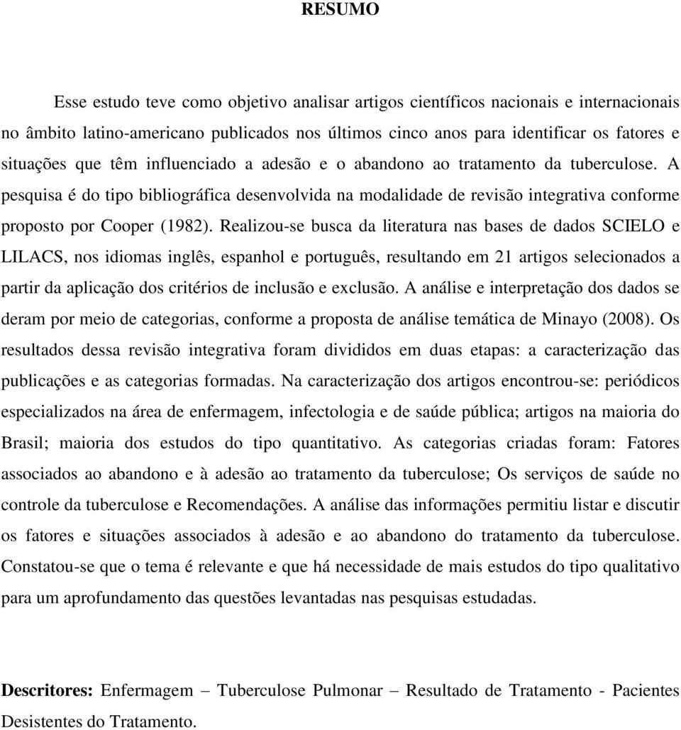 Realizou-se busca da literatura nas bases de dados SCIELO e LILACS, nos idiomas inglês, espanhol e português, resultando em 21 artigos selecionados a partir da aplicação dos critérios de inclusão e