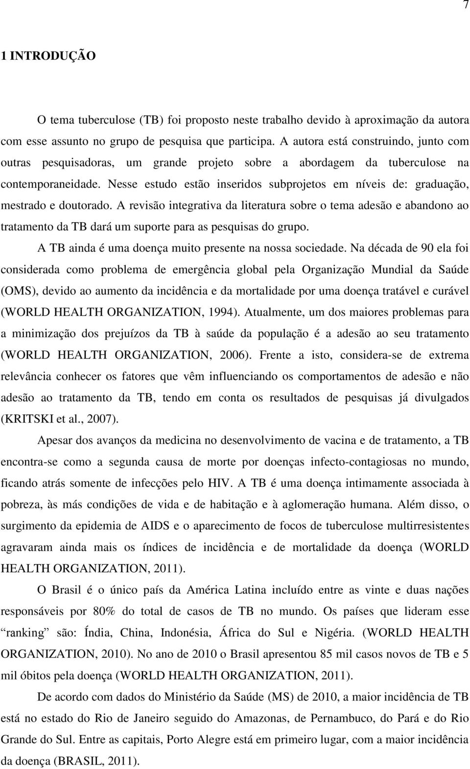 Nesse estudo estão inseridos subprojetos em níveis de: graduação, mestrado e doutorado.