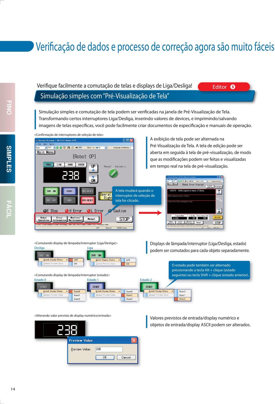 Transformando certos interruptores Liga/Desliga, inserindo valores de devices, e imprimindo/salvando imagens de telas específicas, você pode facilmente criar documentos de especificação e manuais de