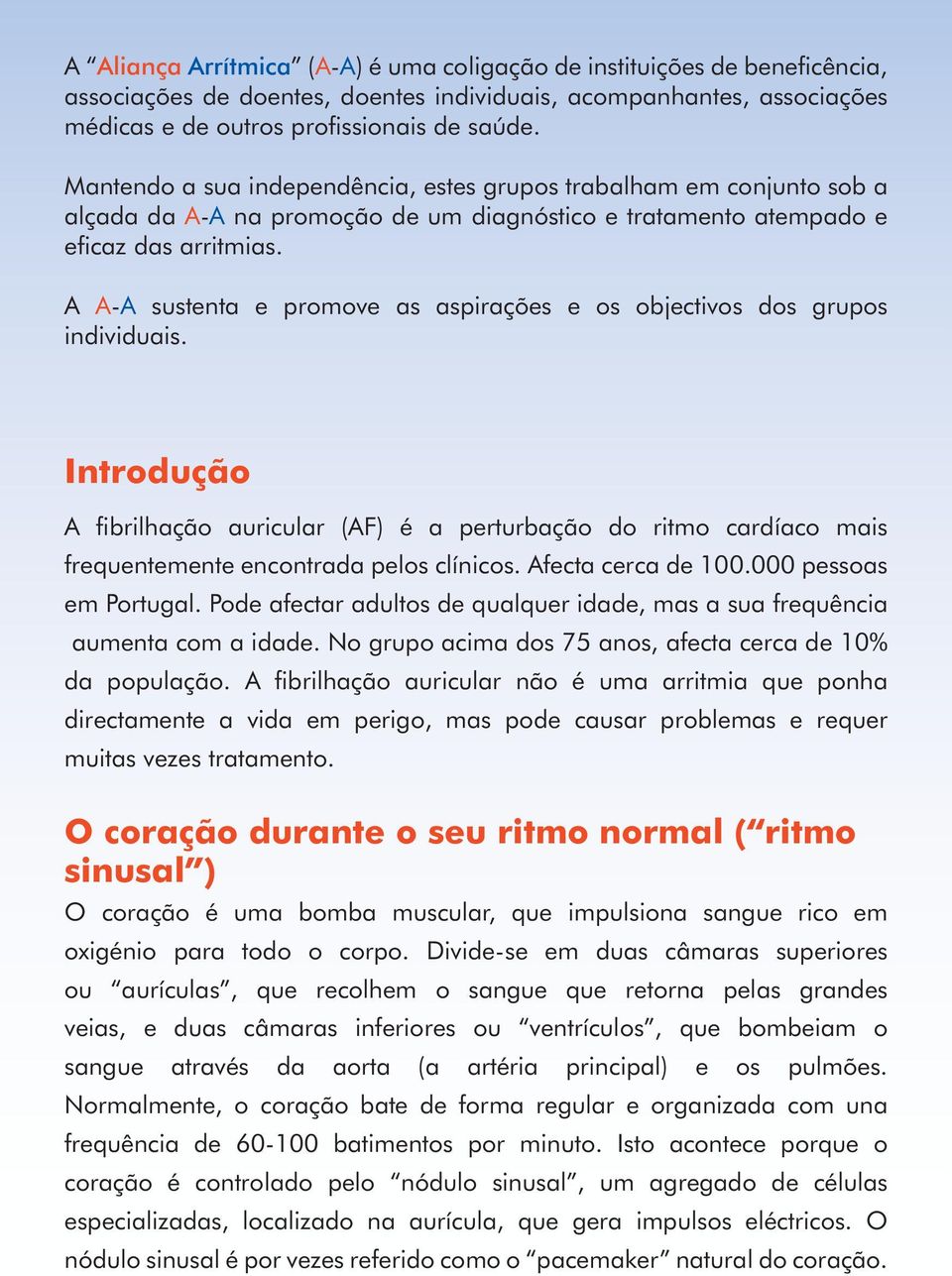 A A-A sustenta e promove as aspirações e os objectivos dos grupos individuais. Introdução A fibrilhação auricular (AF) é a perturbação do ritmo cardíaco mais frequentemente encontrada pelos clínicos.