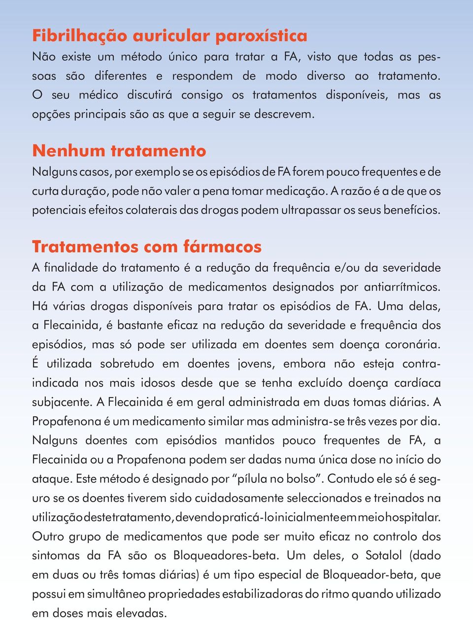 Nenhum tratamento Nalguns casos, por exemplo se os episódios de FA forem pouco frequentes e de curta duração, pode não valer a pena tomar medicação.