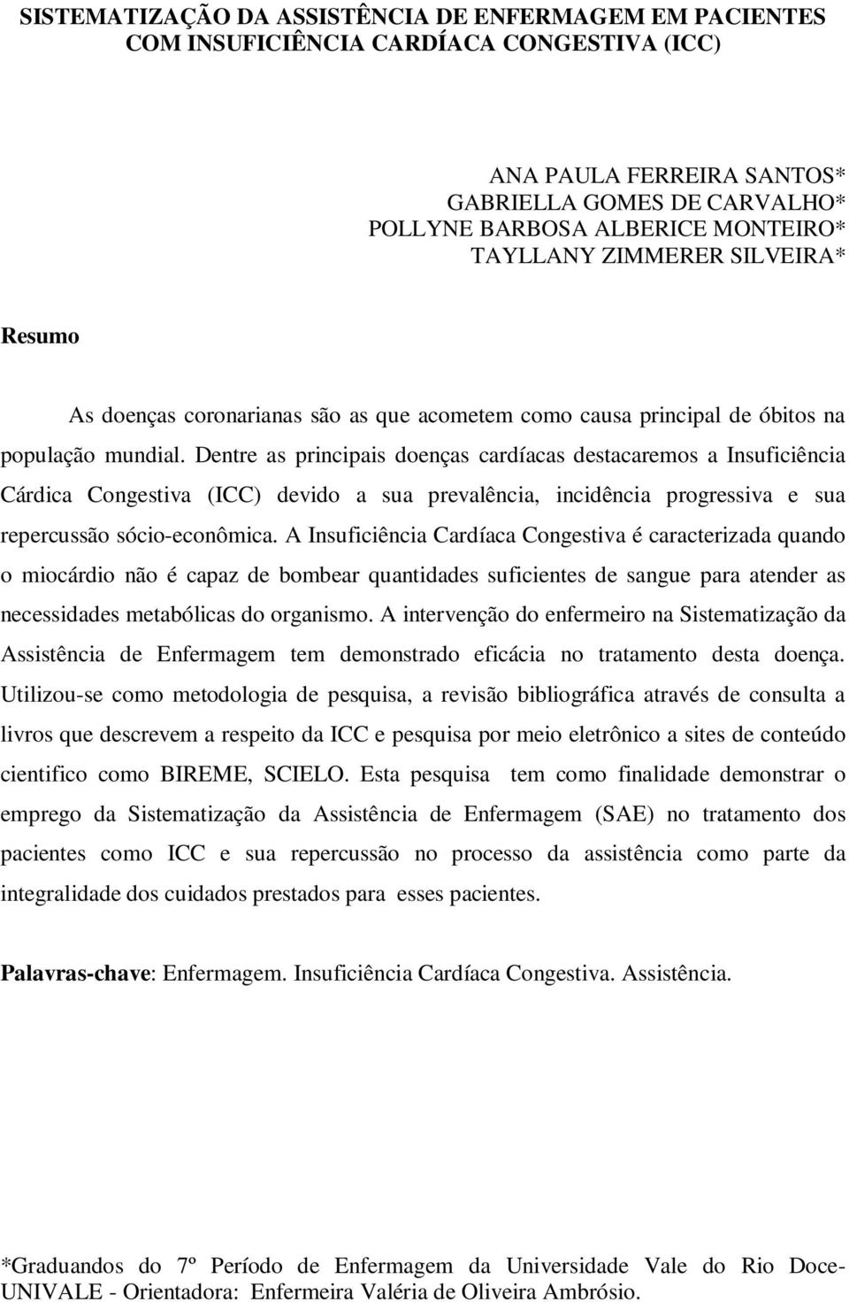 Dentre as principais doenças cardíacas destacaremos a Insuficiência Cárdica Congestiva (ICC) devido a sua prevalência, incidência progressiva e sua repercussão sócio-econômica.