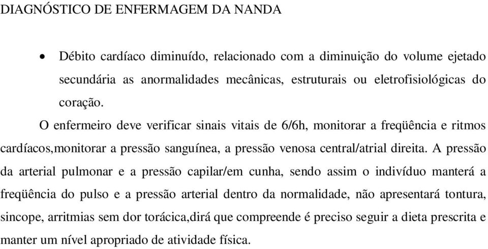 O enfermeiro deve verificar sinais vitais de 6/6h, monitorar a freqüência e ritmos cardíacos,monitorar a pressão sanguínea, a pressão venosa central/atrial direita.