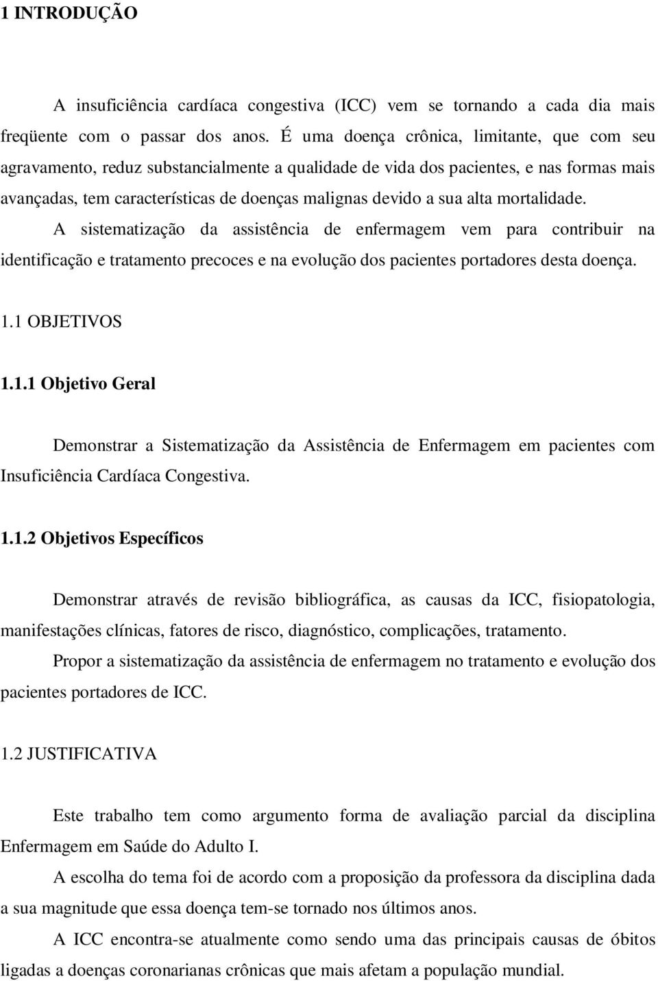 alta mortalidade. A sistematização da assistência de enfermagem vem para contribuir na identificação e tratamento precoces e na evolução dos pacientes portadores desta doença. 1.