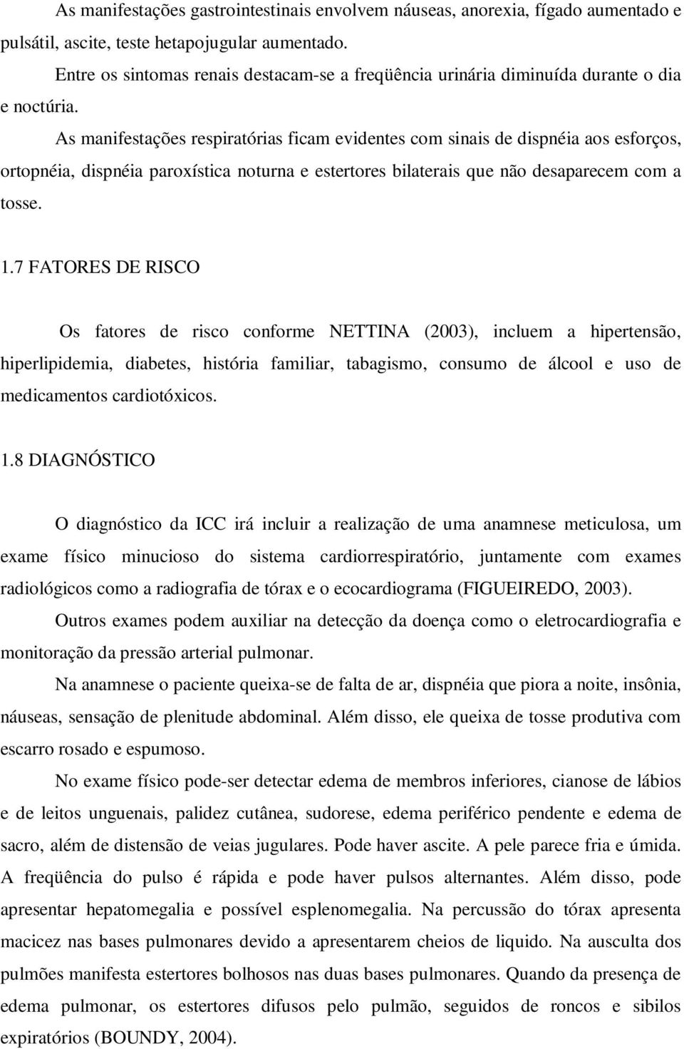 As manifestações respiratórias ficam evidentes com sinais de dispnéia aos esforços, ortopnéia, dispnéia paroxística noturna e estertores bilaterais que não desaparecem com a tosse. 1.