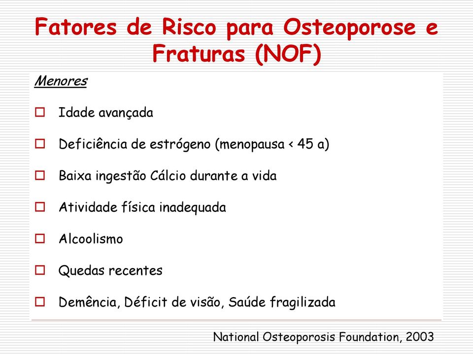 a vida Atividade física inadequada Alcoolismo Quedas recentes Demência,