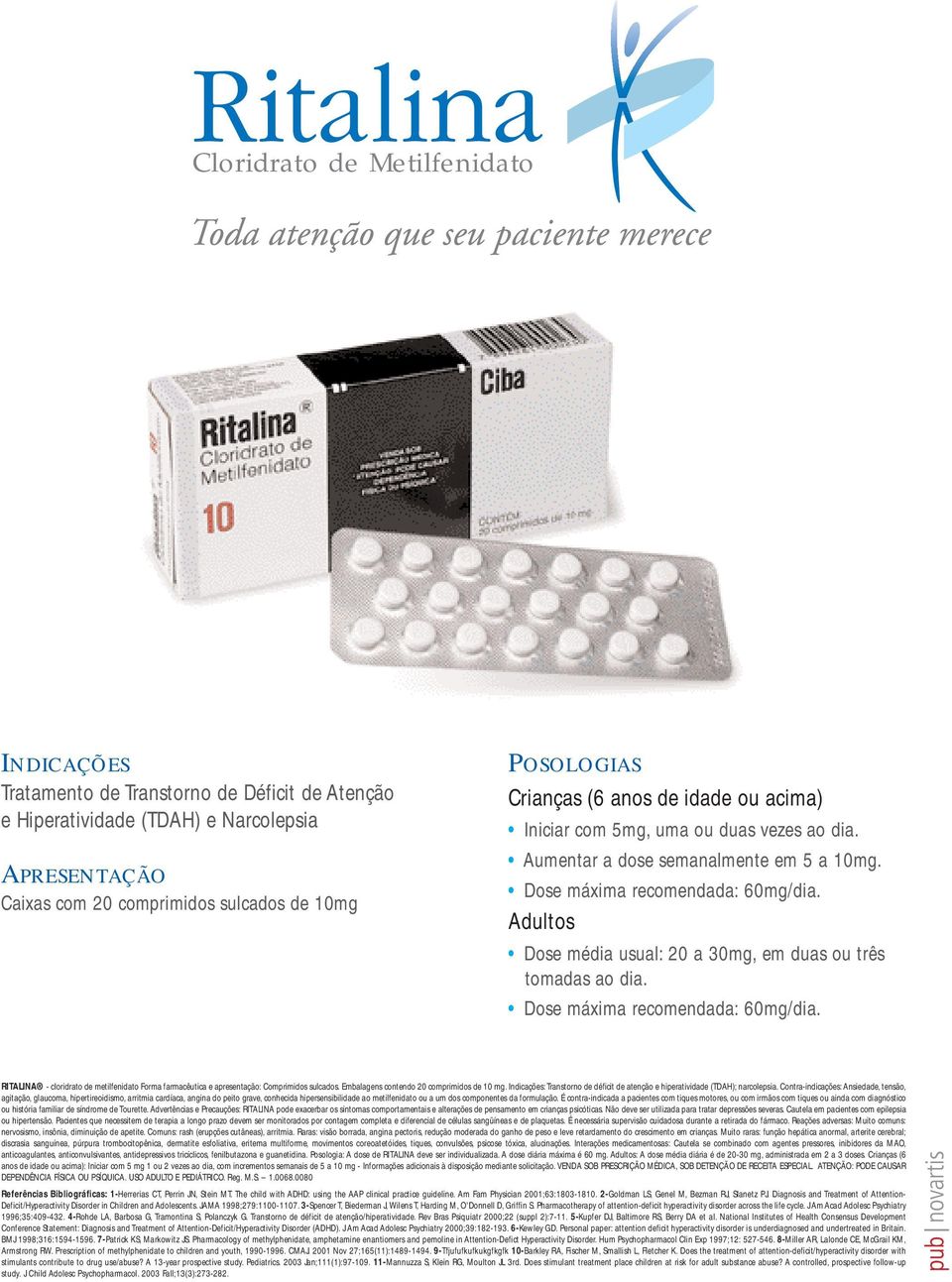 Adultos Dose média usual: 20 a 30mg, em duas ou três tomadas ao dia. Dose máxima recomendada: 60mg/dia. RITALINA - cloridrato de metilfenidato Forma farmacêutica e apresentação:comprimidos sulcados.