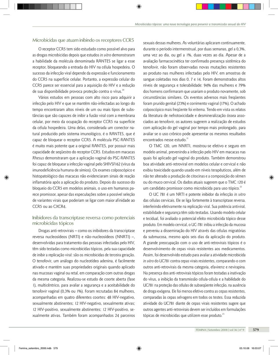 Portanto, a expressão celular do CCR5 parece ser essencial para a aquisição do HIV e a redução de sua disponibilidade provoca proteção contra o vírus.