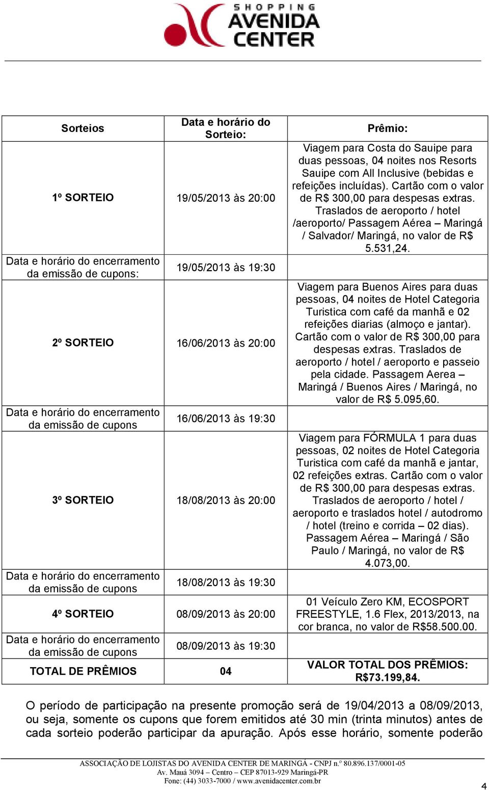 pessoas, 04 noites nos Resorts Sauipe com All Inclusive (bebidas e refeições incluídas). Cartão com o valor de R$ 300,00 para despesas extras.