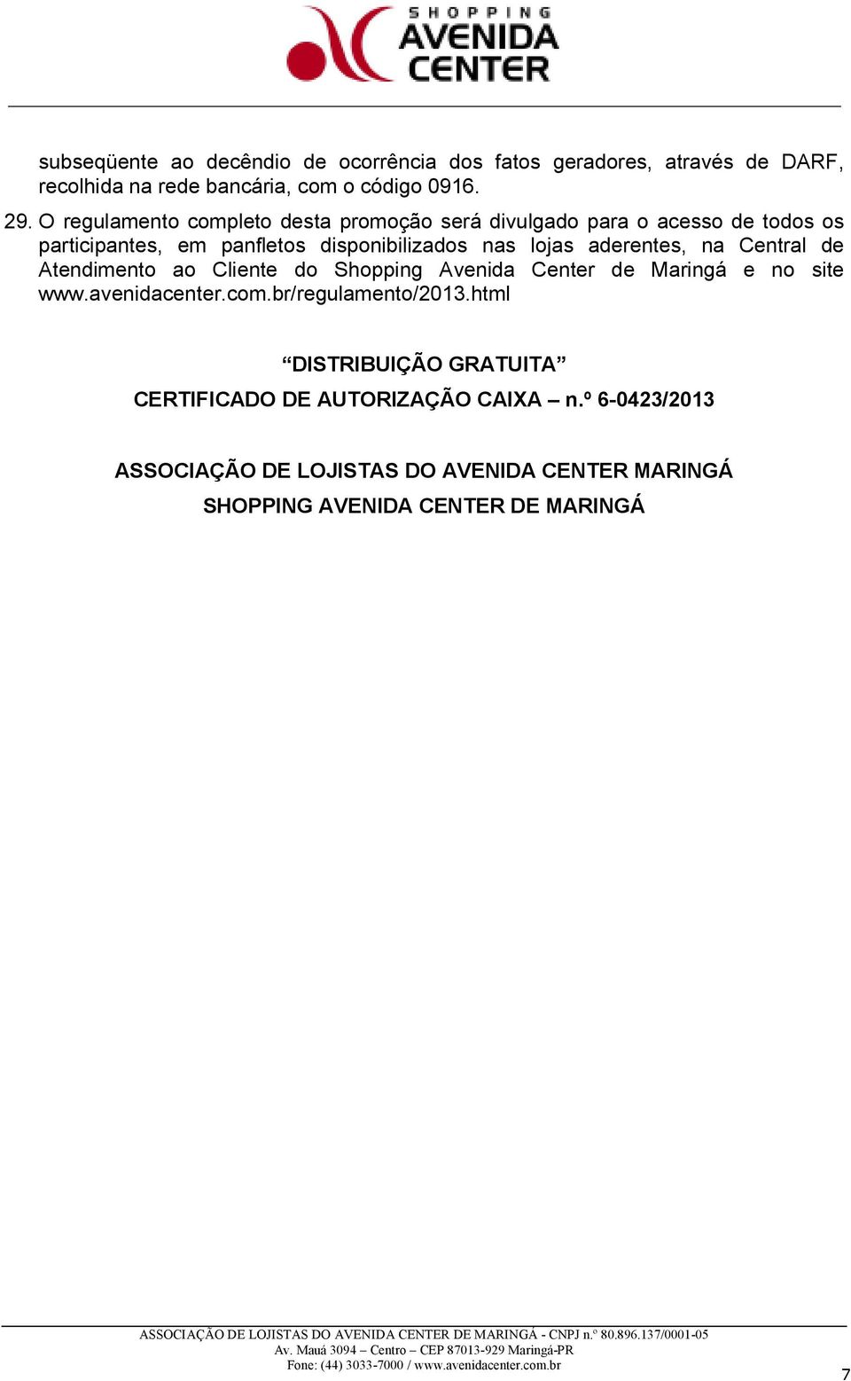 aderentes, na Central de Atendimento ao Cliente do Shopping Avenida Center de Maringá e no site www.avenidacenter.com.br/regulamento/2013.