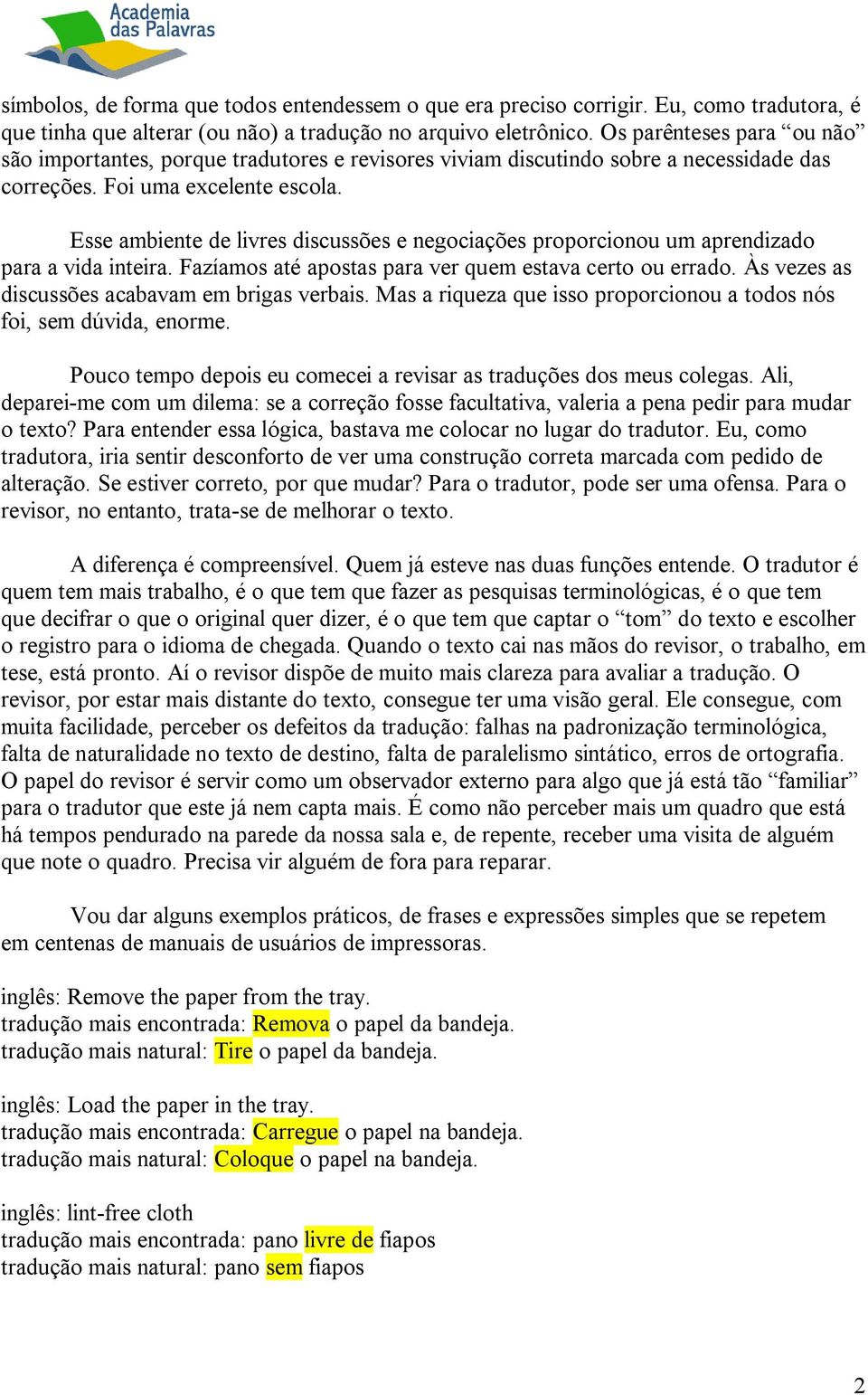 Esse ambiente de livres discussões e negociações proporcionou um aprendizado para a vida inteira. Fazíamos até apostas para ver quem estava certo ou errado.