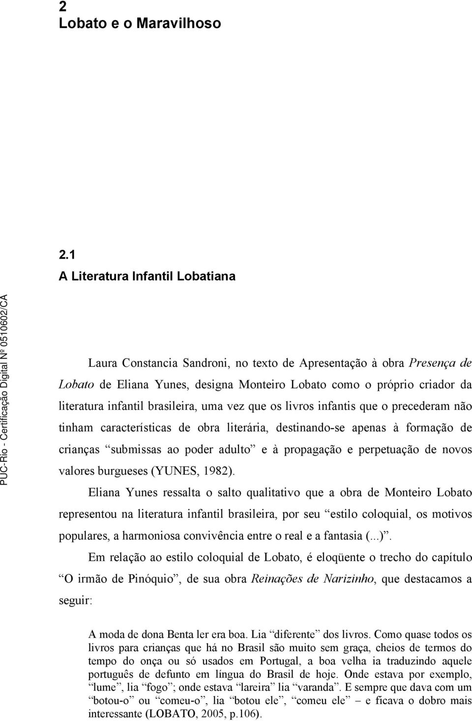 brasileira, uma vez que os livros infantis que o precederam não tinham características de obra literária, destinando-se apenas à formação de crianças submissas ao poder adulto e à propagação e