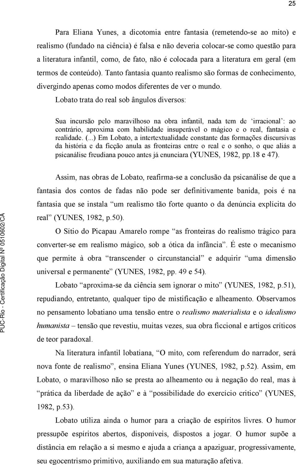 Lobato trata do real sob ângulos diversos: Sua incursão pelo maravilhoso na obra infantil, nada tem de irracional : ao contrário, aproxima com habilidade insuperável o mágico e o real, fantasia e