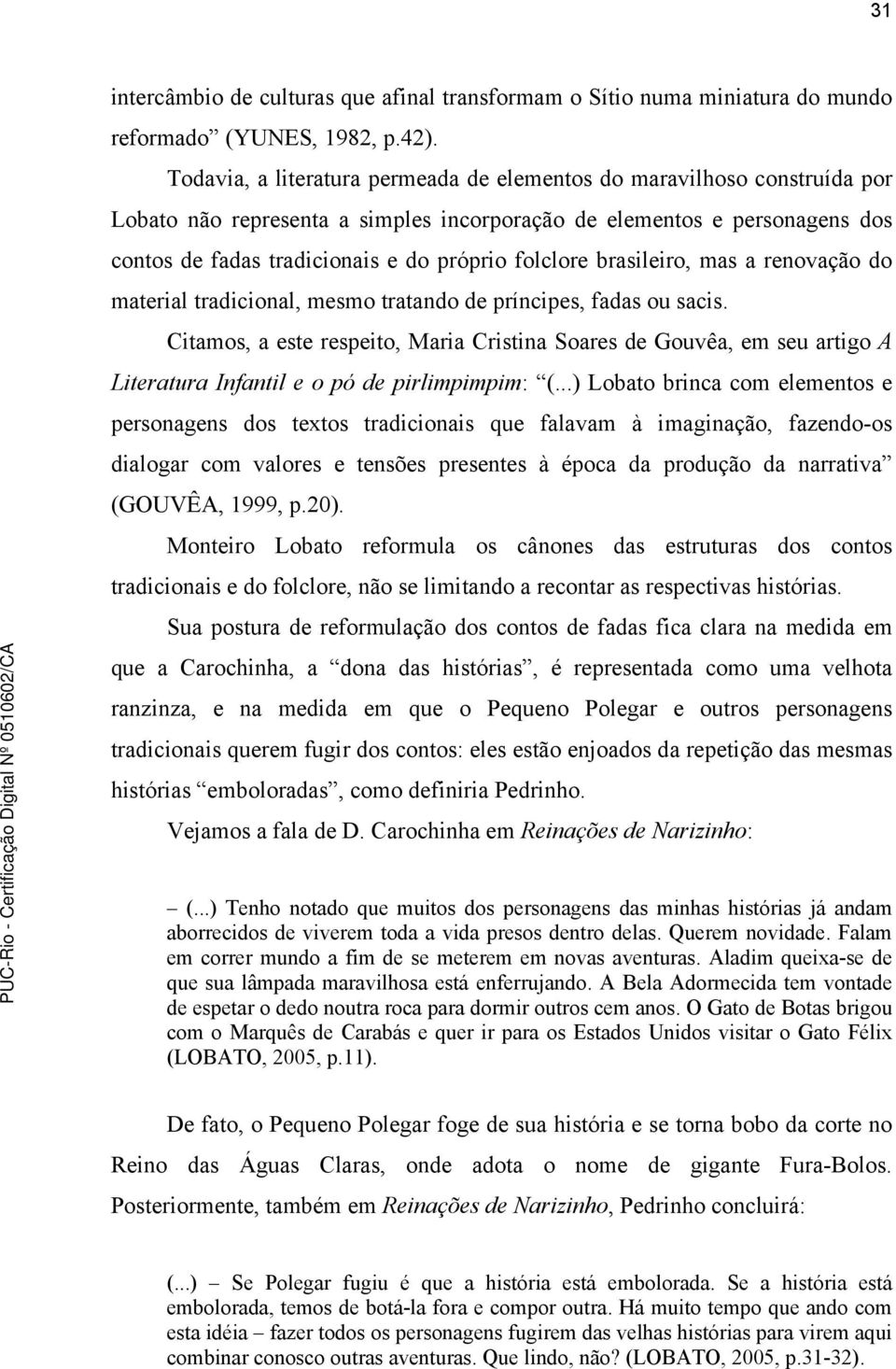 folclore brasileiro, mas a renovação do material tradicional, mesmo tratando de príncipes, fadas ou sacis.