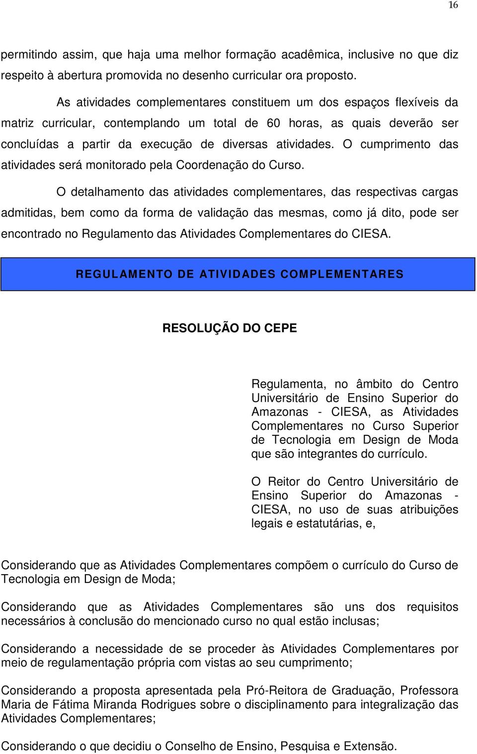 O cumprimento das atividades será monitorado pela Coordenação do Curso.