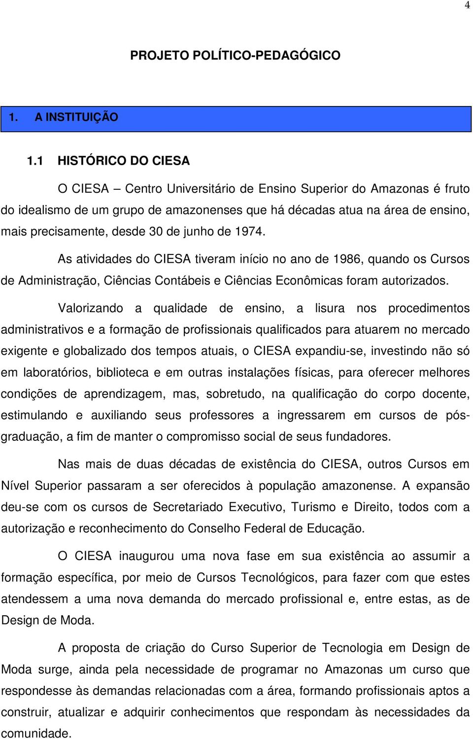 junho de 1974. As atividades do CIESA tiveram início no ano de 1986, quando os Cursos de Administração, Ciências Contábeis e Ciências Econômicas foram autorizados.