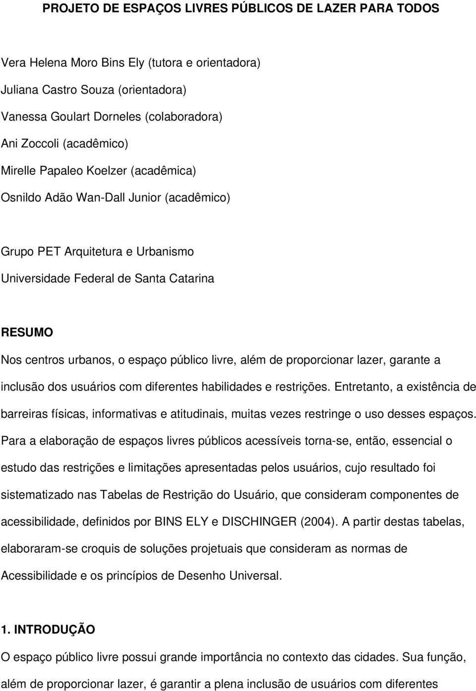 público livre, além de proporcionar lazer, garante a inclusão dos usuários com diferentes habilidades e restrições.