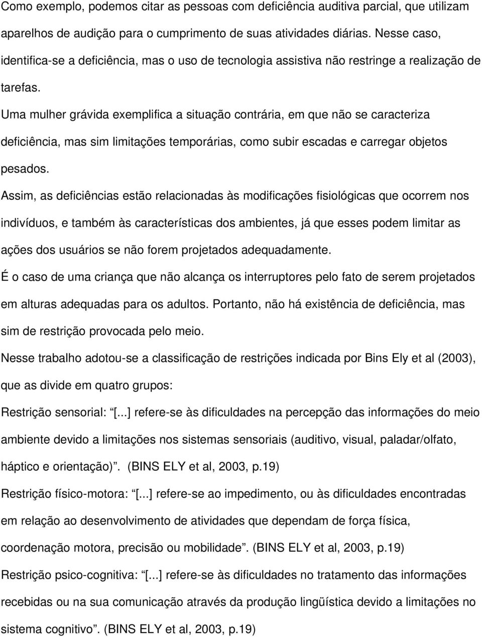 Uma mulher grávida exemplifica a situação contrária, em que não se caracteriza deficiência, mas sim limitações temporárias, como subir escadas e carregar objetos pesados.