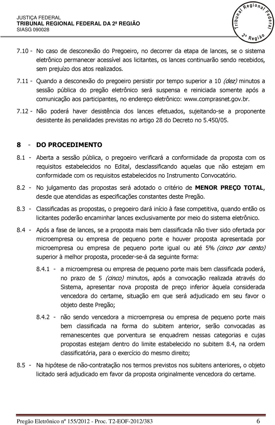 7.11 - Quando a desconexão do pregoeiro persistir por tempo superior a 10 (dez) minutos a sessão púbica do pregão eetrônico será suspensa e reiniciada somente após a comunicação aos participantes, no