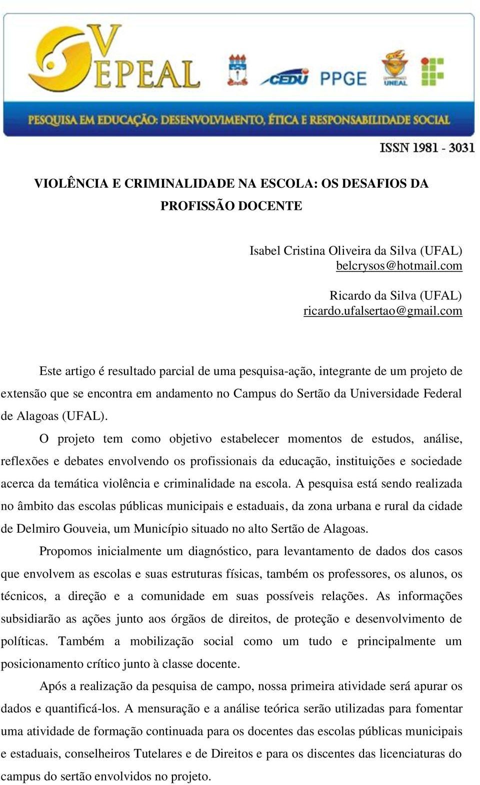 O projeto tem como objetivo estabelecer momentos de estudos, análise, reflexões e debates envolvendo os profissionais da educação, instituições e sociedade acerca da temática violência e