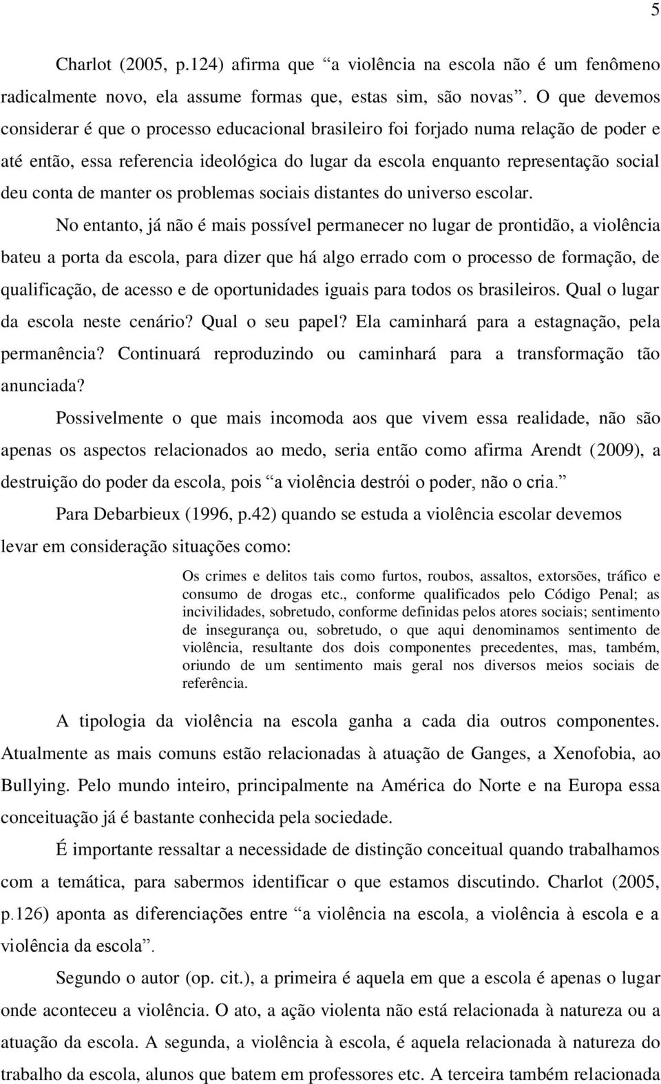 de manter os problemas sociais distantes do universo escolar.