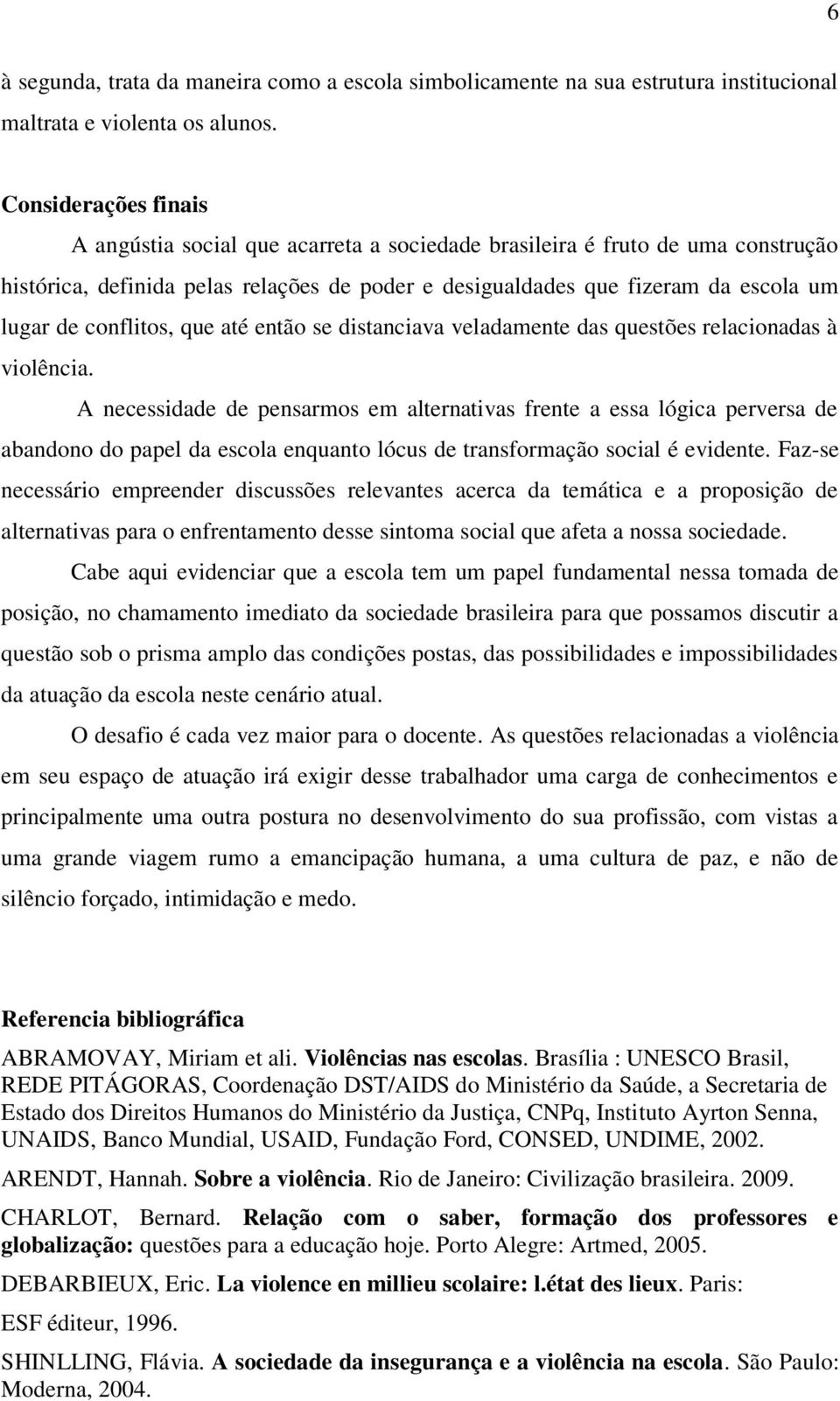 conflitos, que até então se distanciava veladamente das questões relacionadas à violência.