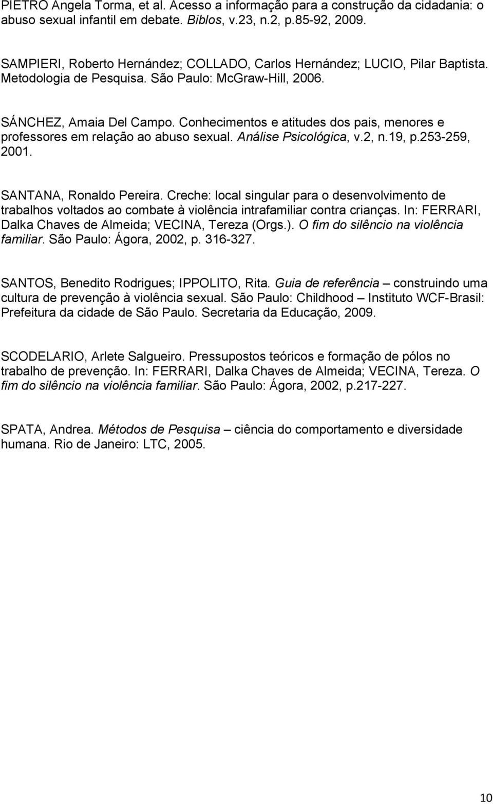 Conhecimentos e atitudes dos pais, menores e professores em relação ao abuso sexual. Análise Psicológica, v.2, n.19, p.253-259, 2001. SANTANA, Ronaldo Pereira.