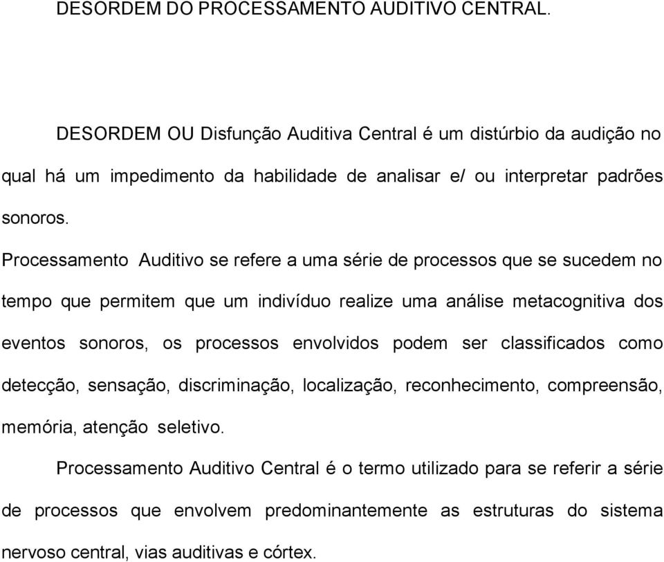 Processamento Auditivo se refere a uma série de processos que se sucedem no tempo que permitem que um indivíduo realize uma análise metacognitiva dos eventos sonoros, os