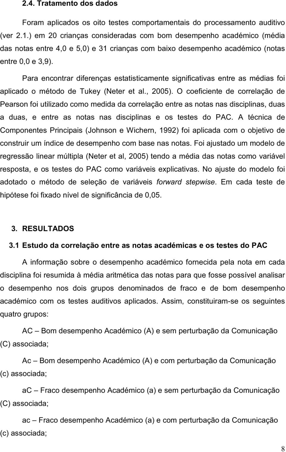 Para encontrar diferenças estatisticamente significativas entre as médias foi aplicado o método de Tukey (Neter et al., 2005).