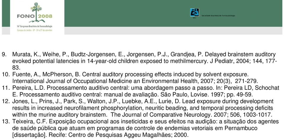 International Journal of Occupational Medicine an Environmental Health, 2007; 20(3), 271-279. 11. Pereira, L.D. Processamento auditivo central: uma abordagem passo a passo. In: Pereira LD, Schochat E.