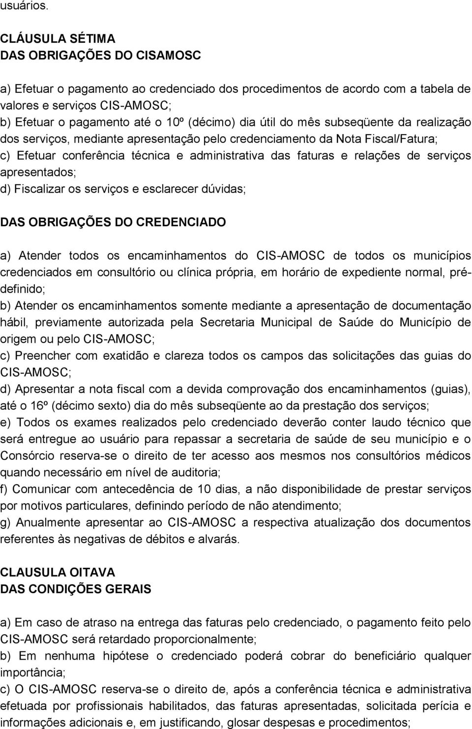 dia útil do mês subseqüente da realização dos serviços, mediante apresentação pelo credenciamento da Nota Fiscal/Fatura; c) Efetuar conferência técnica e administrativa das faturas e relações de