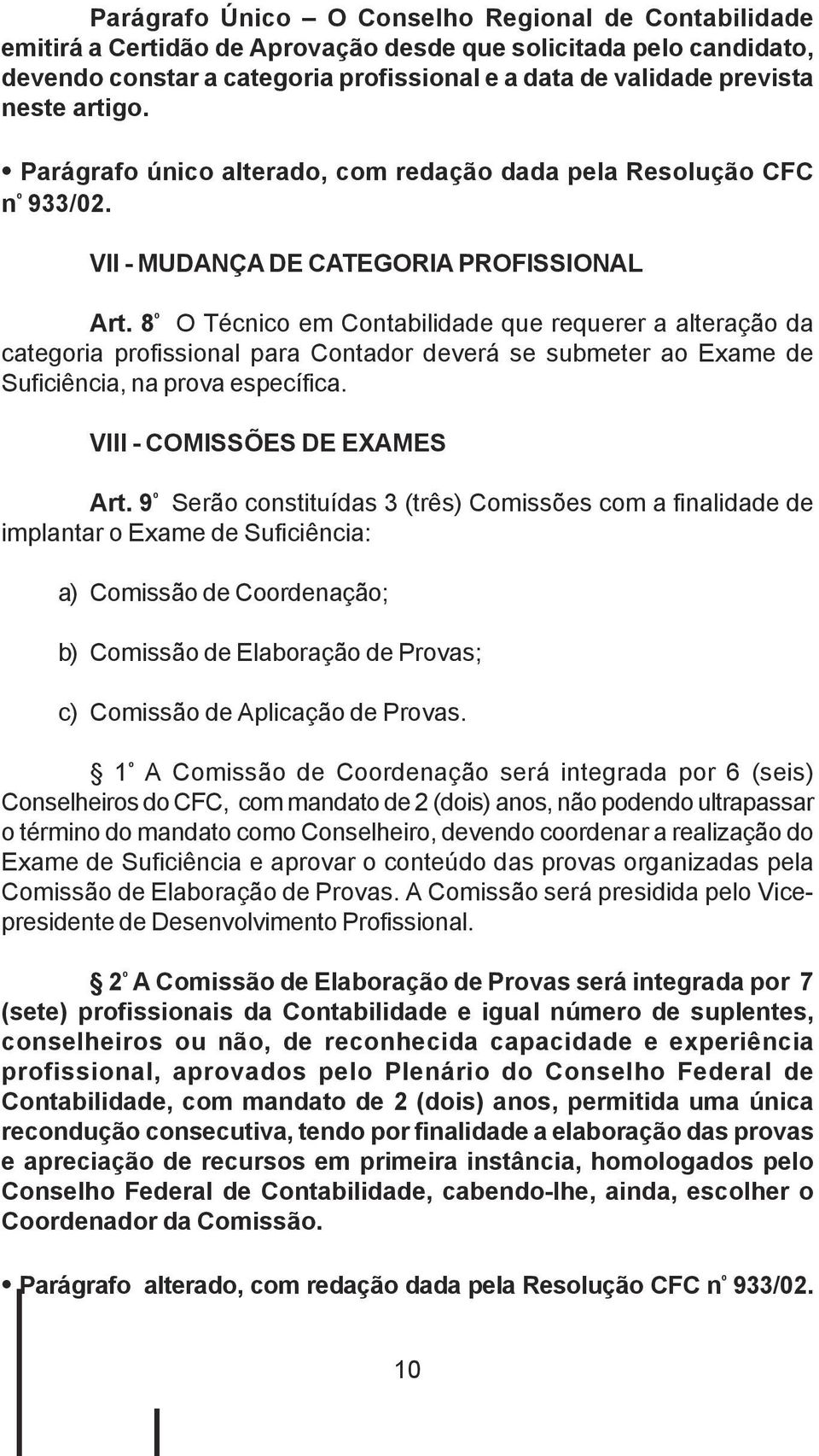 8 º O Técnico em Contabilidade que requerer a alteração da categoria profissional para Contador deverá se submeter ao Exame de Suficiência, na prova específica. VIII - COMISSÕES DE EXAMES Art.