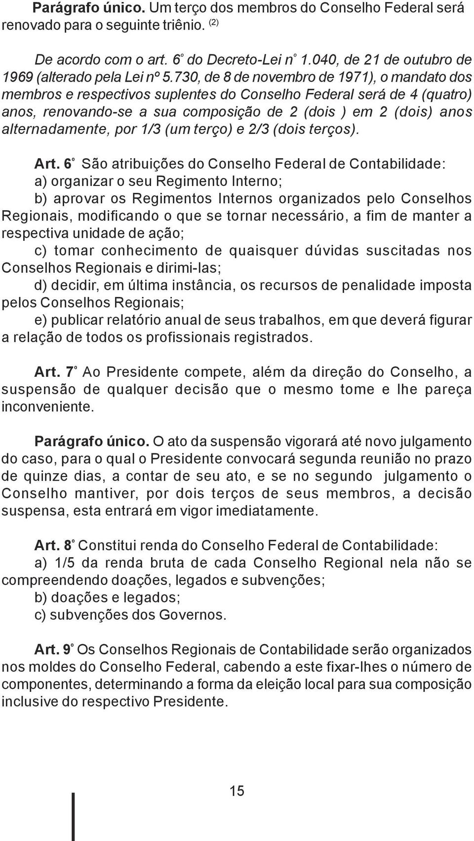 730, de 8 de novembro de 1971), o mandato dos membros e respectivos suplentes do Conselho Federal será de 4 (quatro) anos, renovando-se a sua composição de 2 (dois ) em 2 (dois) anos alternadamente,