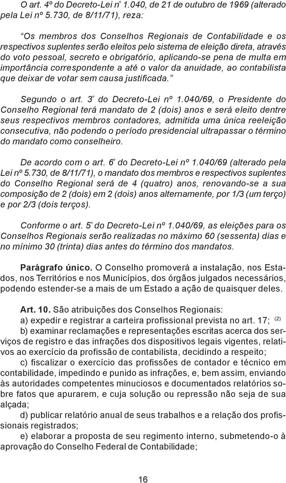 aplicando-se pena de multa em importância correspondente a até o valor da anuidade, ao contabilista que deixar de votar sem causa justificada. Segundo o art. 3 º do Decreto-Lei nº 1.