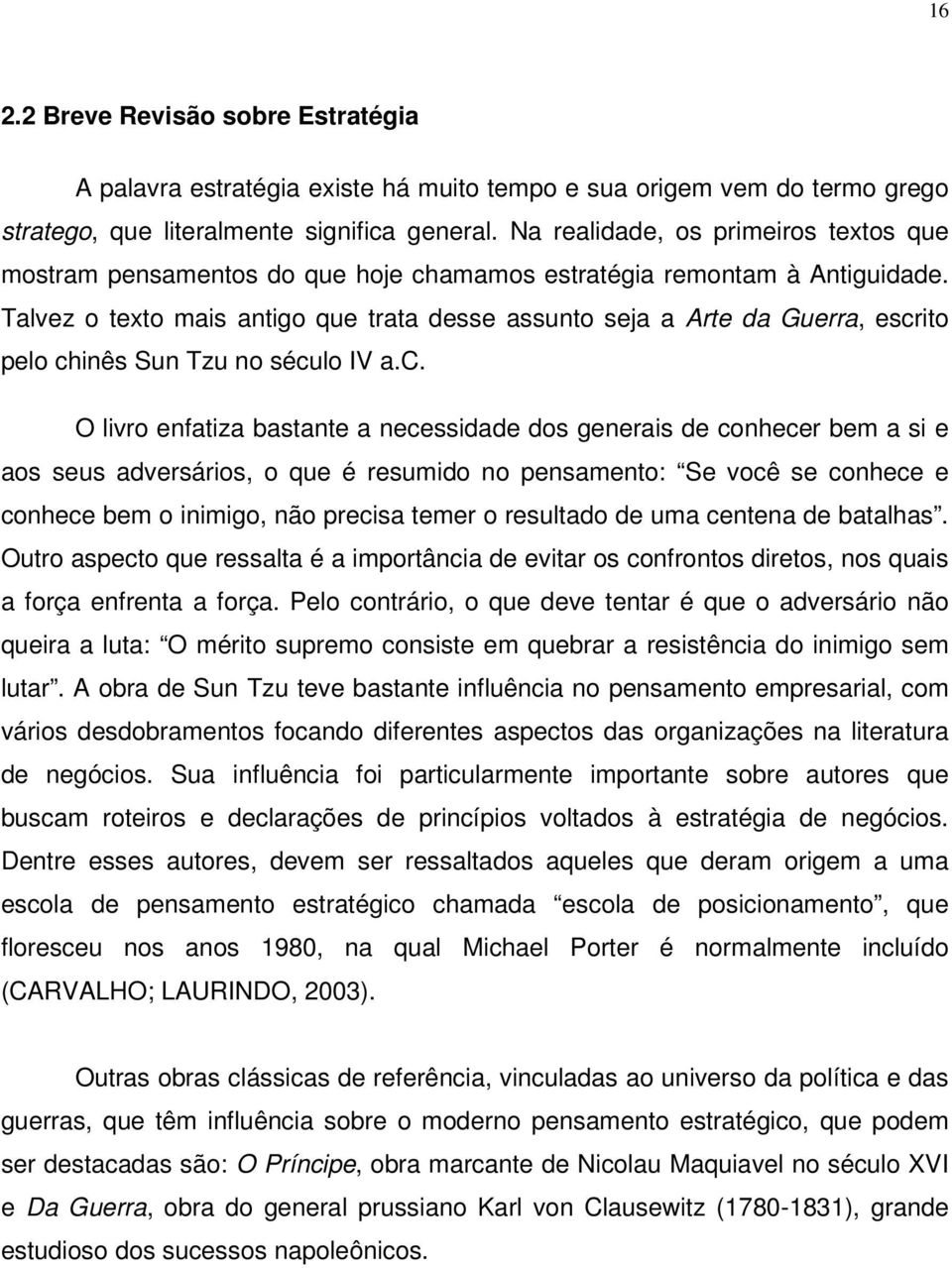 Talvez o texto mais antigo que trata desse assunto seja a Arte da Guerra, escr