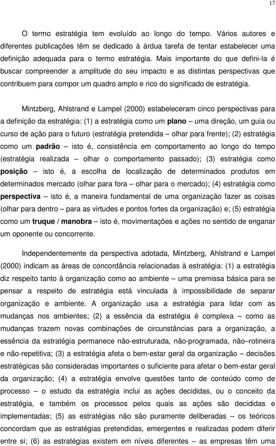 Mintzberg, Ahlstrand e Lampel (2000) estabeleceram cinco perspectivas para a definição da estratégia: (1) a estratégia como um plano uma direção, um guia ou curso de ação para o futuro (estratégia