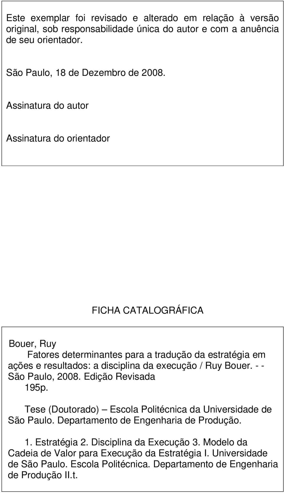 / Ruy Bouer. - - São Paulo, 2008. Edição Revisada 195p. Tese (Doutorado) Escola Politécnica da Universidade de São Paulo. Departamento de Engenharia de Produção. 1. Estratégia 2.