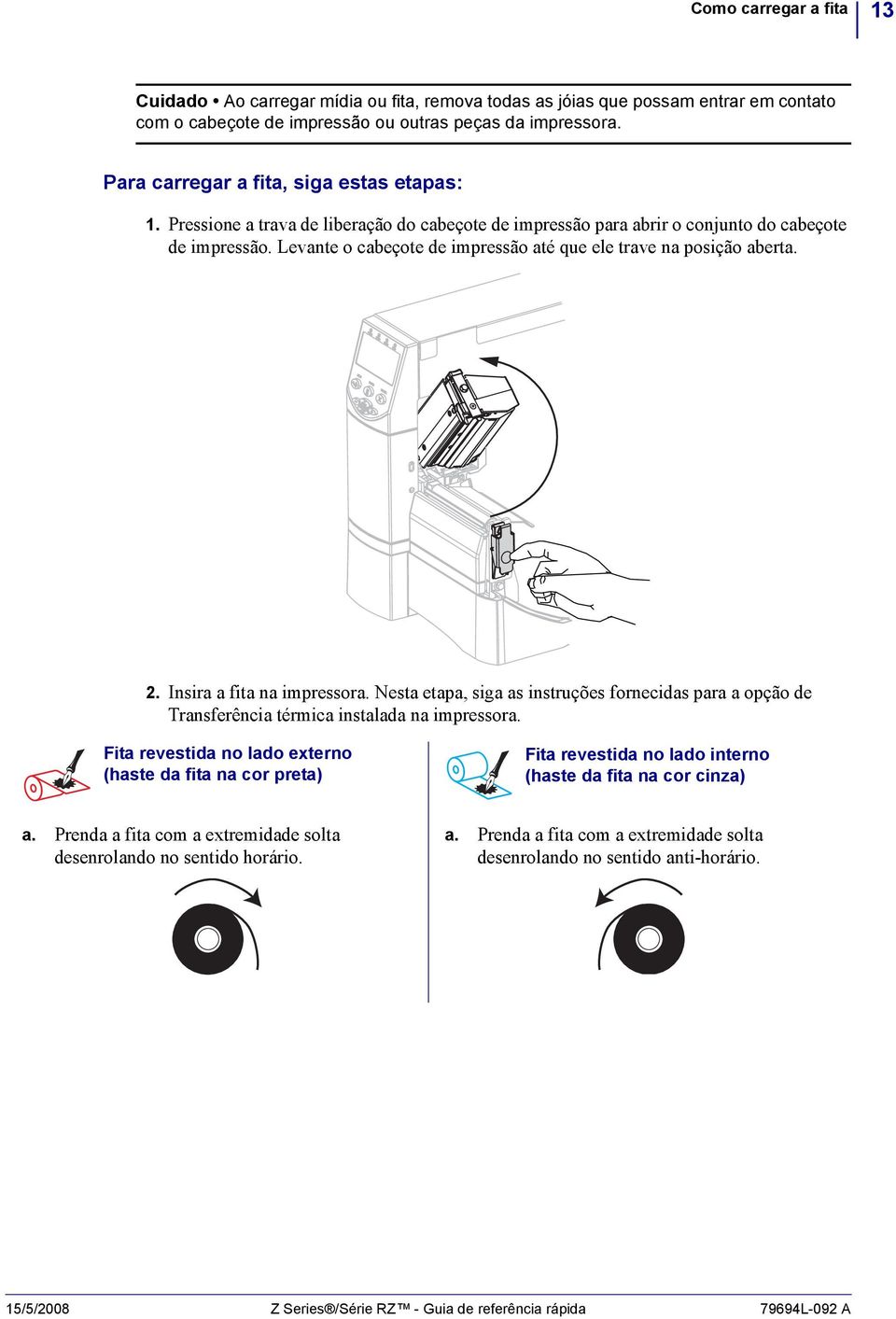 Levante o cabeçote de impressão até que ele trave na posição aberta. 2. Insira a fita na impressora.